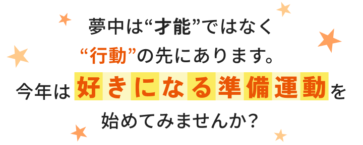 夢中”才能”ではなく”運動”の先にあります。今年は好きになる準備運動を始めてみませんか？