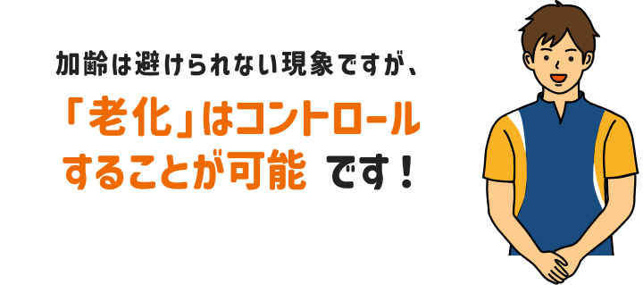 加齢は避けられない現象ですが、「老化」はコントロールすることが可能です！