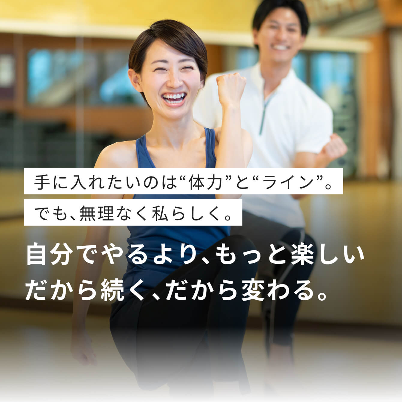 手に入れたいのは“体力”と“ライン”。でも、無理なく私らしく。 自分でやるより、もっと楽しい だから続く、だから変わる。
