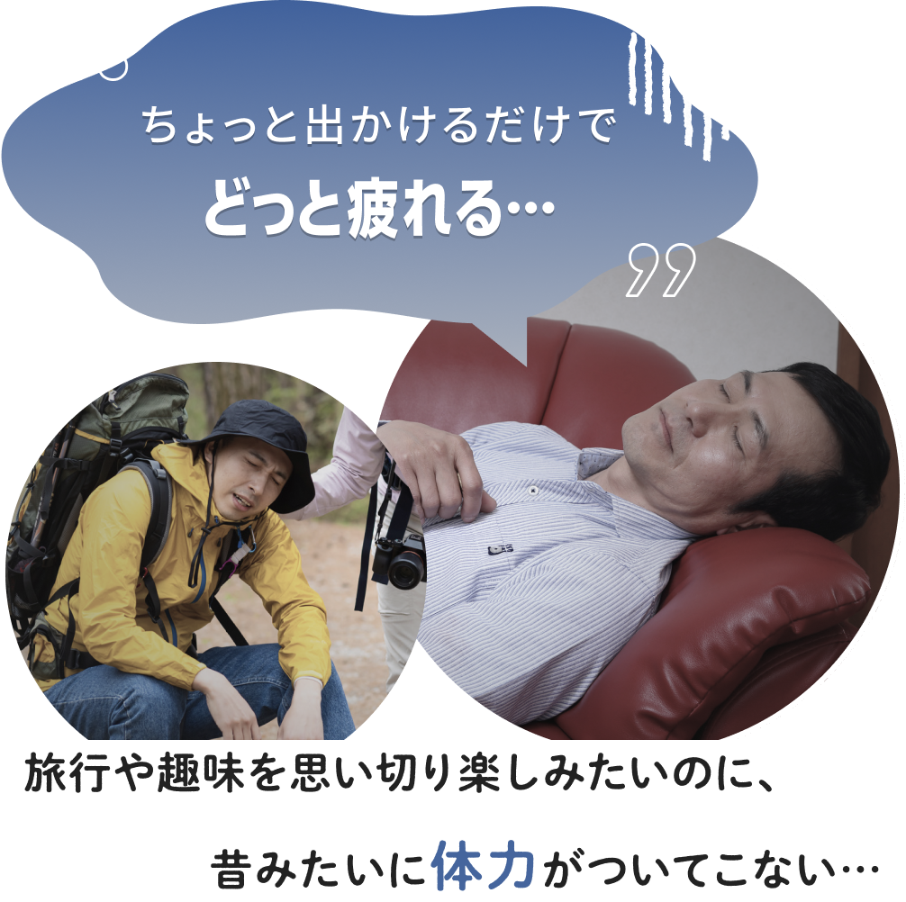 ちょっと出かけるだけでどっと疲れる･･･ 旅行や趣味を思い切り楽しみたいのに、昔みたいに体力がついてこない･･･