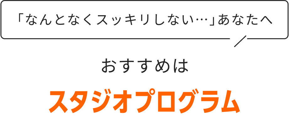「なんとなくスッキリしない…」あなたへ おすすめはスタジオプログラム