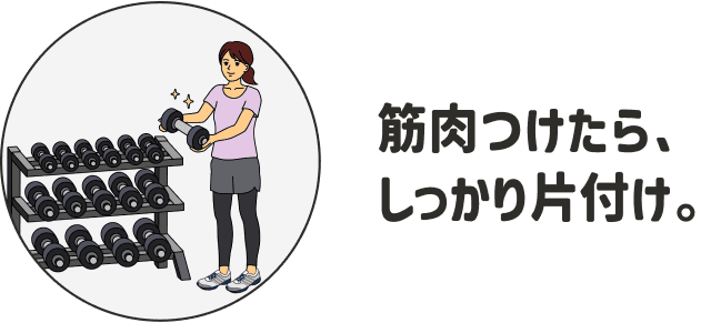 筋肉つけたら、しっかり片付け。