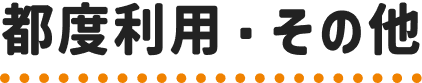 都度利用・その他