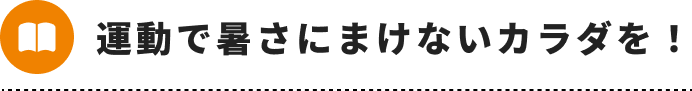 運動で暑さにまけないカラダを！