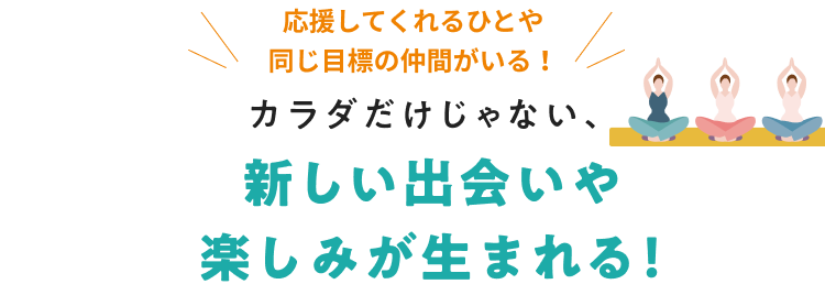 カラダだけじゃない、新しい出会いや楽しみが生まれる!