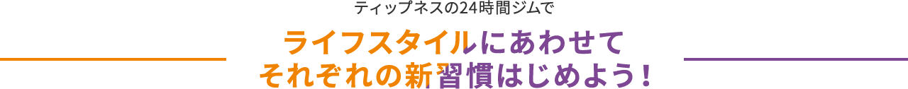ティップネス24時間ジムでライフスタイルにあわせてそれぞれの新習慣はじめよう！