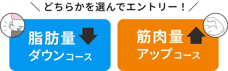 「脂肪量ダウンコース」「筋肉量アップコース」どちらかを選んでエントリー