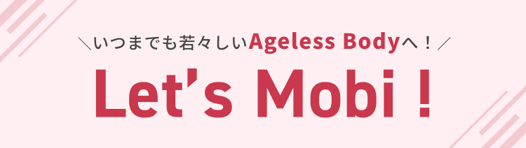 いつまでも若々しいAgeless Bodyへ！Let's Mobi！