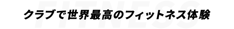 クラブで世界最高のフィットネス体験
