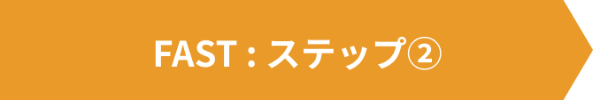 FAST：ステップ②