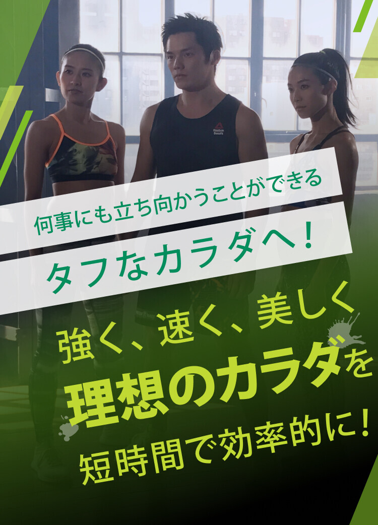何事にも立ち向かうことができるタフなカラダへ!
強く、速く、美しく
理想のカラダを短時間で効率的に!