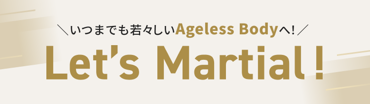 いつまでも若々しいAgeless Bodyへ！Let's Martial！
