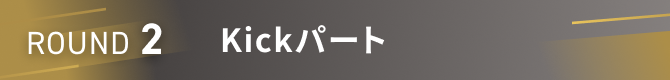 Round2 Kickパート