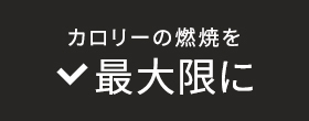 カロリーの燃焼を最大限に